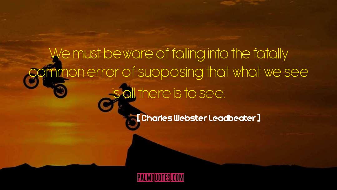 Charles Webster Leadbeater Quotes: We must beware of falling