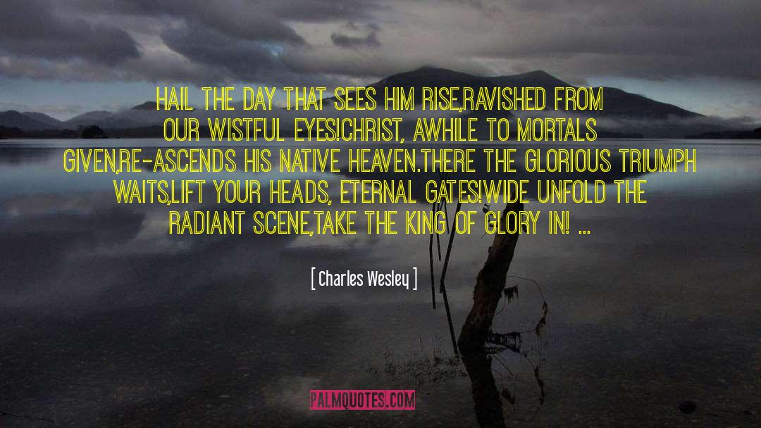 Charles Wesley Quotes: Hail the day that sees