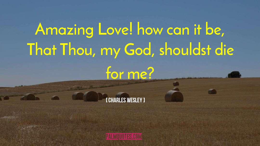 Charles Wesley Quotes: Amazing Love! how can it