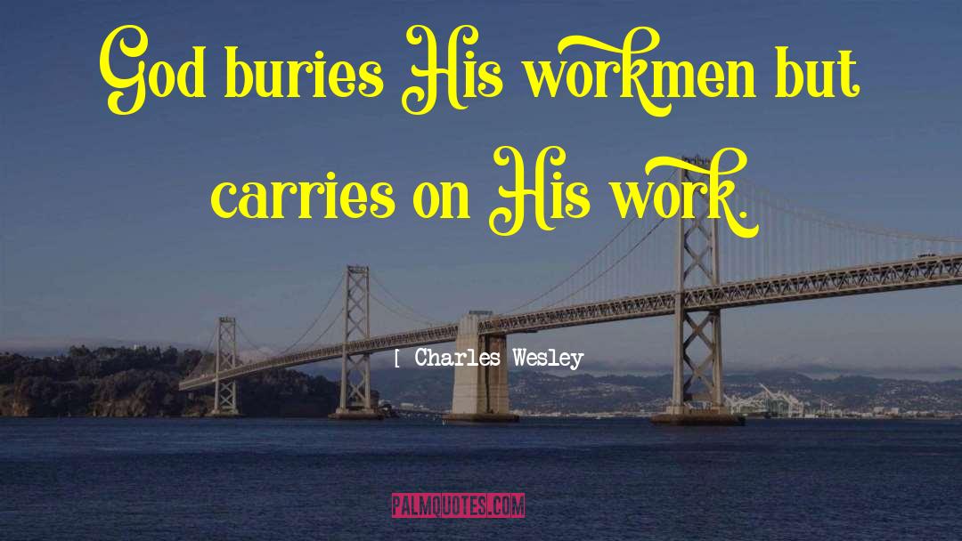 Charles Wesley Quotes: God buries His workmen but
