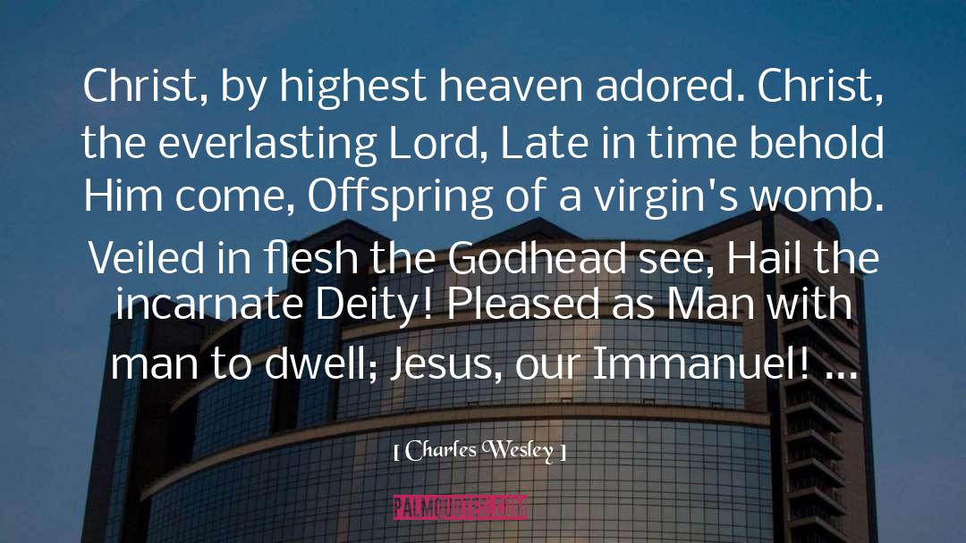 Charles Wesley Quotes: Christ, by highest heaven adored.