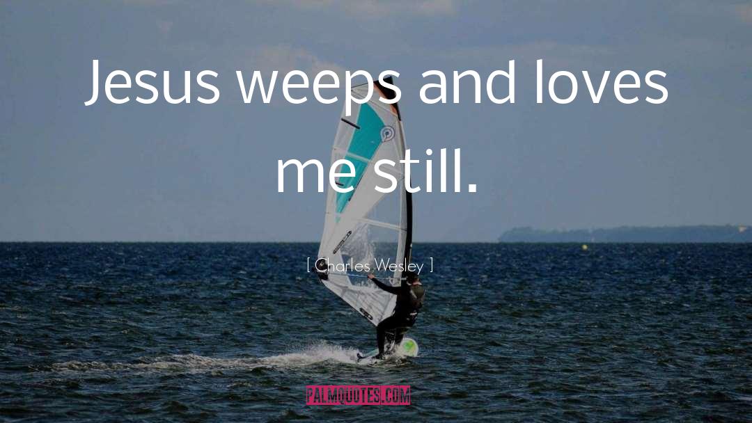 Charles Wesley Quotes: Jesus weeps and loves me