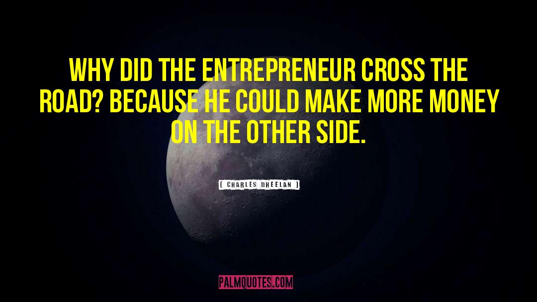 Charles Wheelan Quotes: Why did the entrepreneur cross