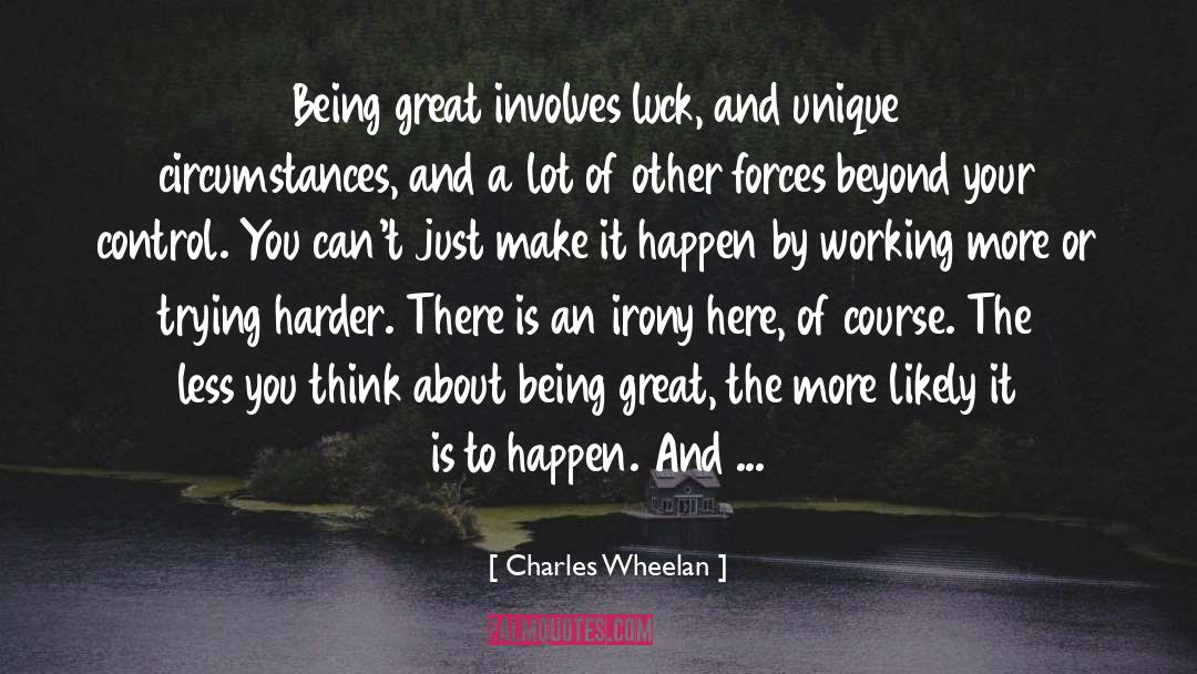 Charles Wheelan Quotes: Being great involves luck, and