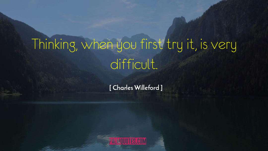 Charles Willeford Quotes: Thinking, when you first try