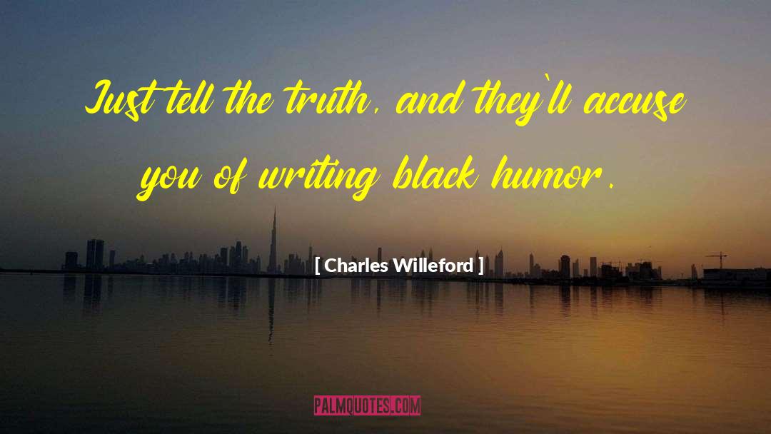 Charles Willeford Quotes: Just tell the truth, and