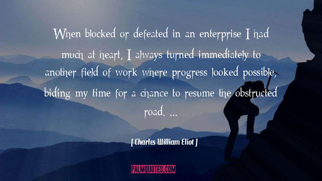 Charles William Eliot Quotes: When blocked or defeated in