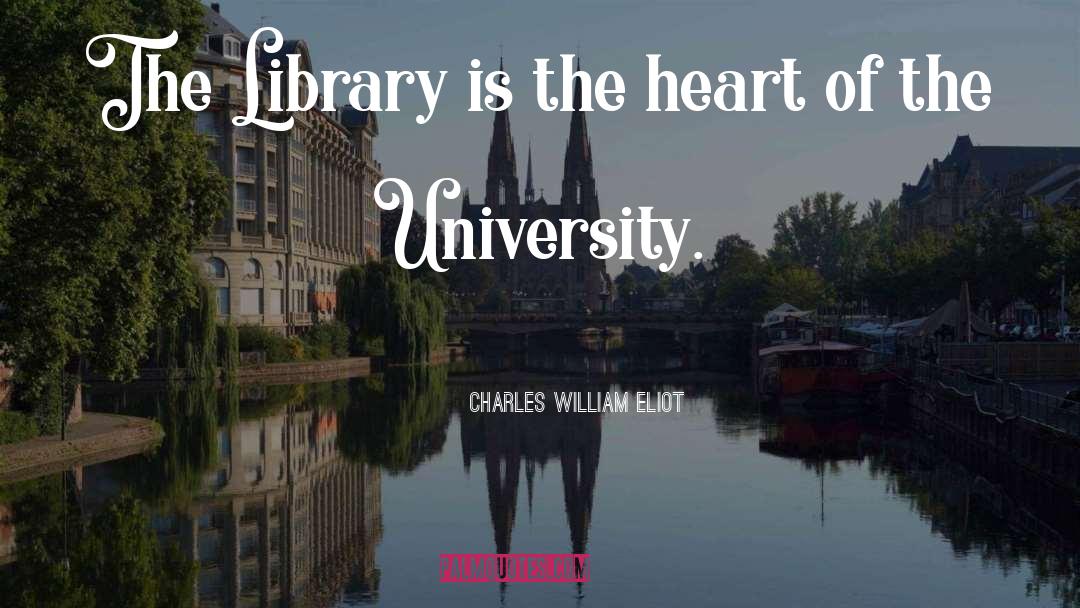 Charles William Eliot Quotes: The Library is the heart