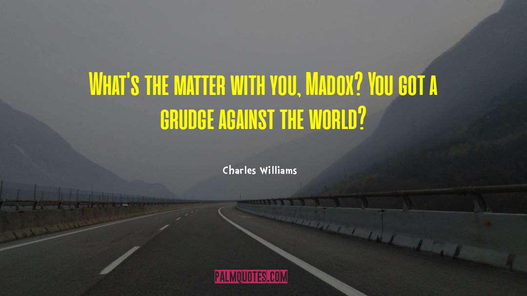 Charles Williams Quotes: What's the matter with you,