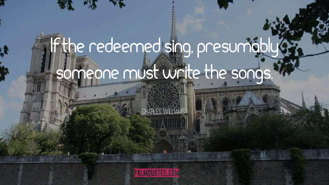 Charles Williams Quotes: If the redeemed sing, presumably