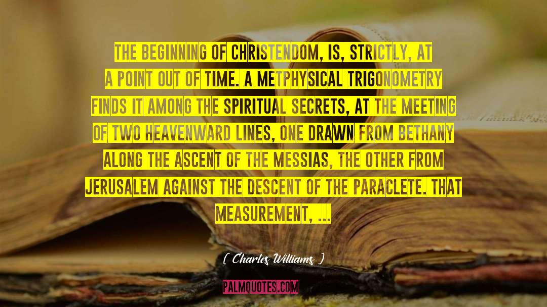 Charles Williams Quotes: The beginning of Christendom, is,