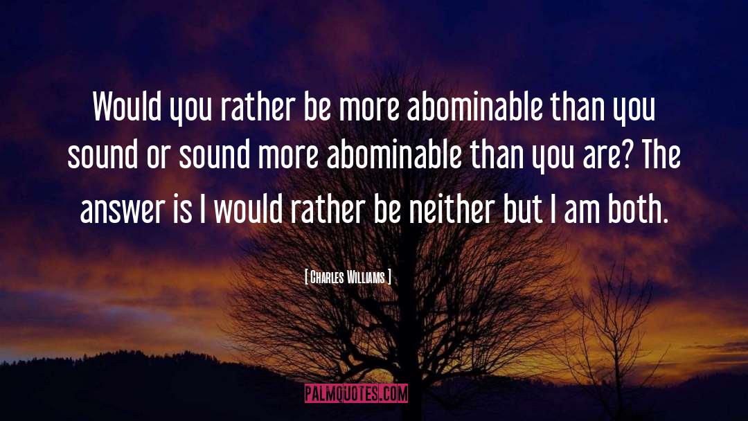 Charles Williams Quotes: Would you rather be more