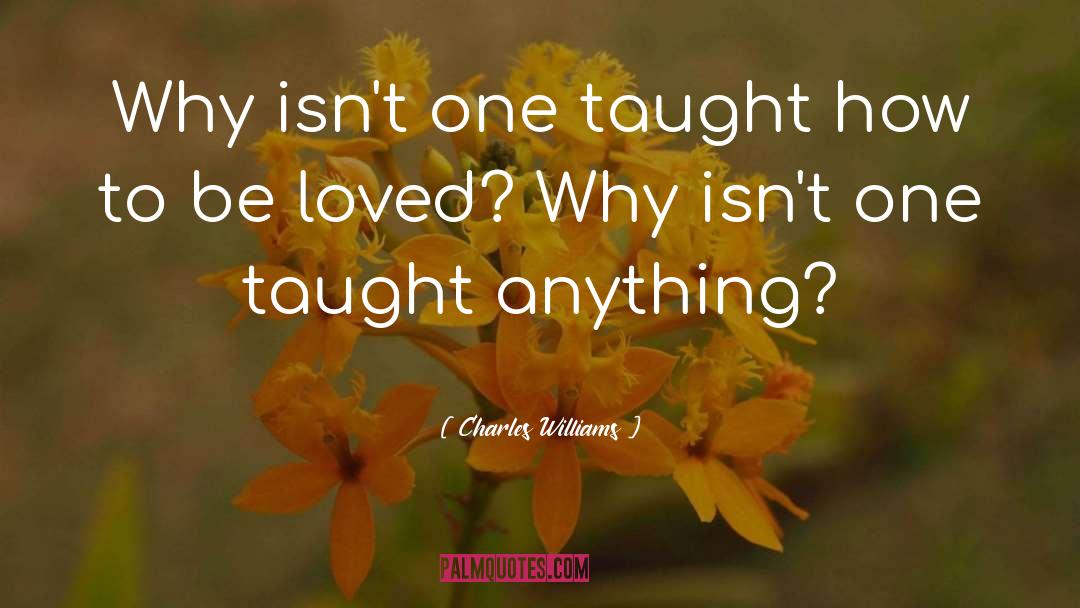 Charles Williams Quotes: Why isn't one taught how