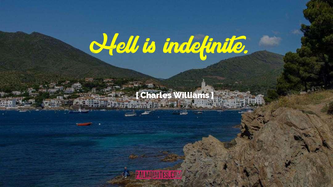 Charles Williams Quotes: Hell is indefinite.