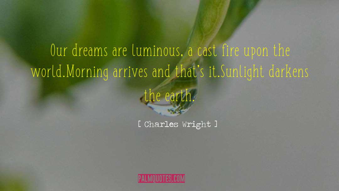 Charles Wright Quotes: Our dreams are luminous, a