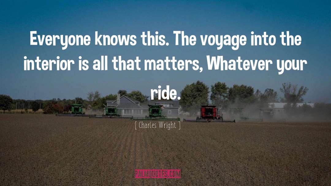 Charles Wright Quotes: Everyone knows this.<br> The voyage