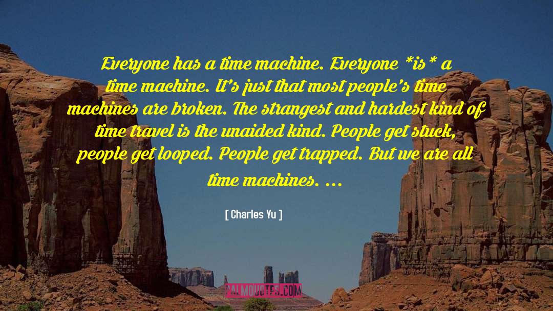 Charles Yu Quotes: Everyone has a time machine.