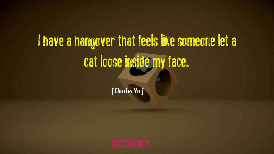 Charles Yu Quotes: I have a hangover that