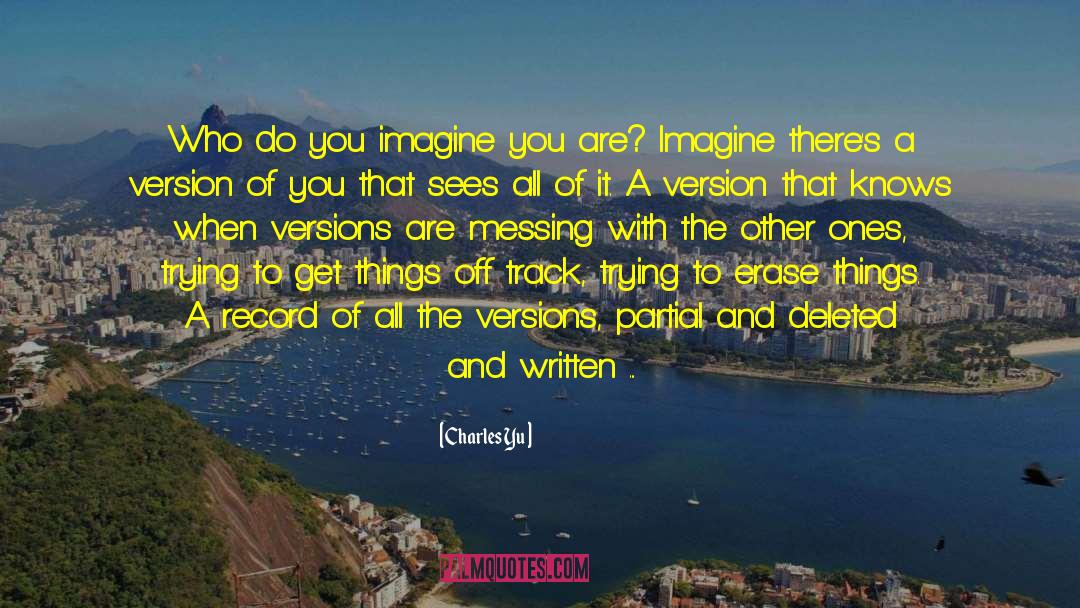 Charles Yu Quotes: Who do you imagine you