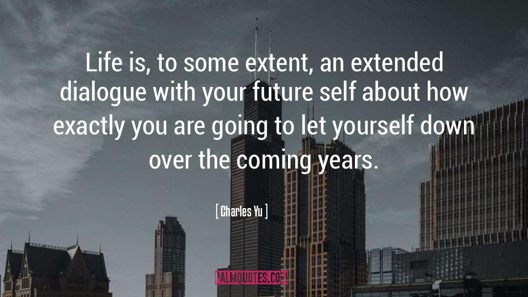 Charles Yu Quotes: Life is, to some extent,