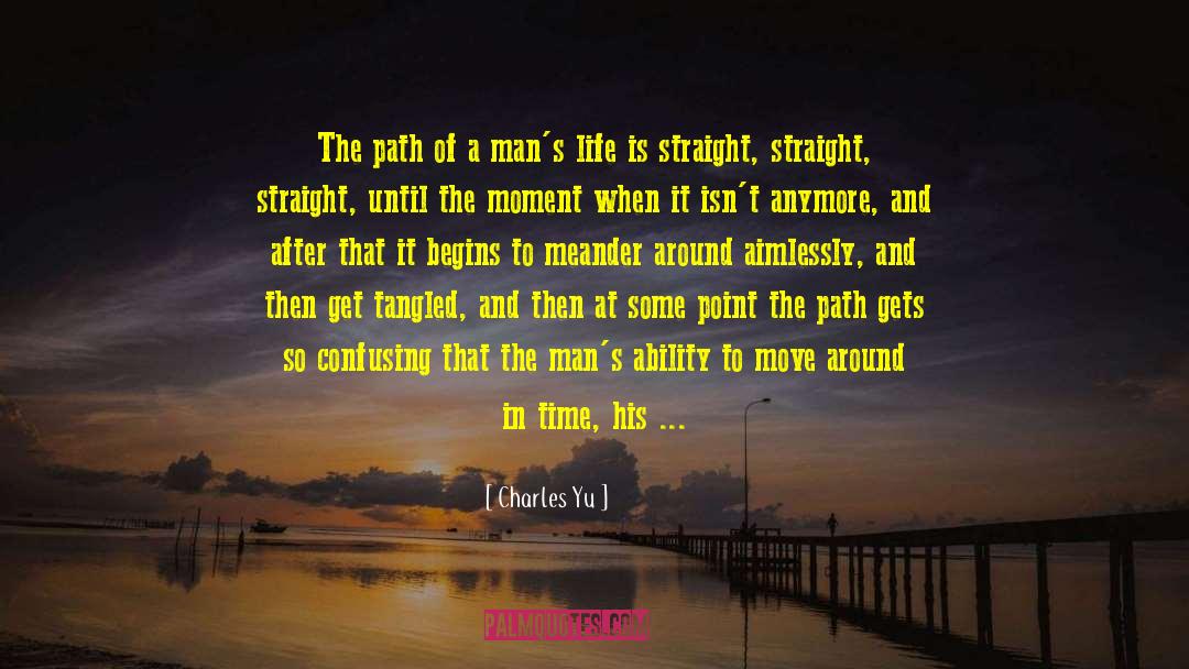 Charles Yu Quotes: The path of a man's