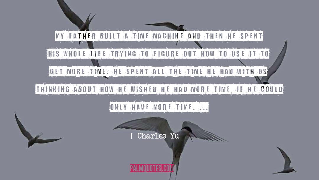 Charles Yu Quotes: My father built a time