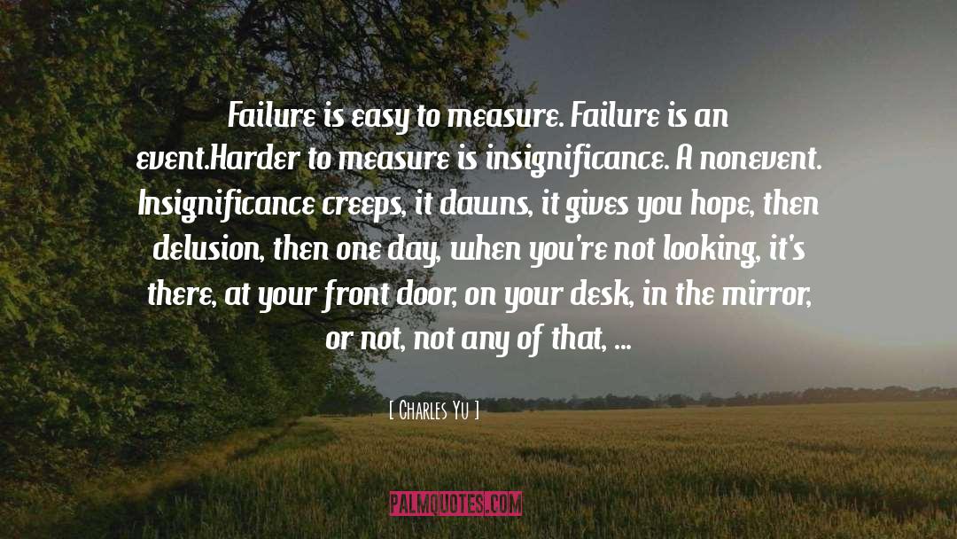 Charles Yu Quotes: Failure is easy to measure.