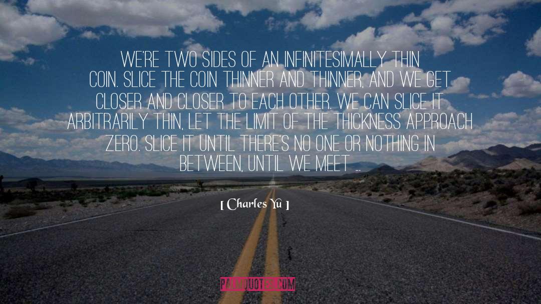 Charles Yu Quotes: We're two sides of an