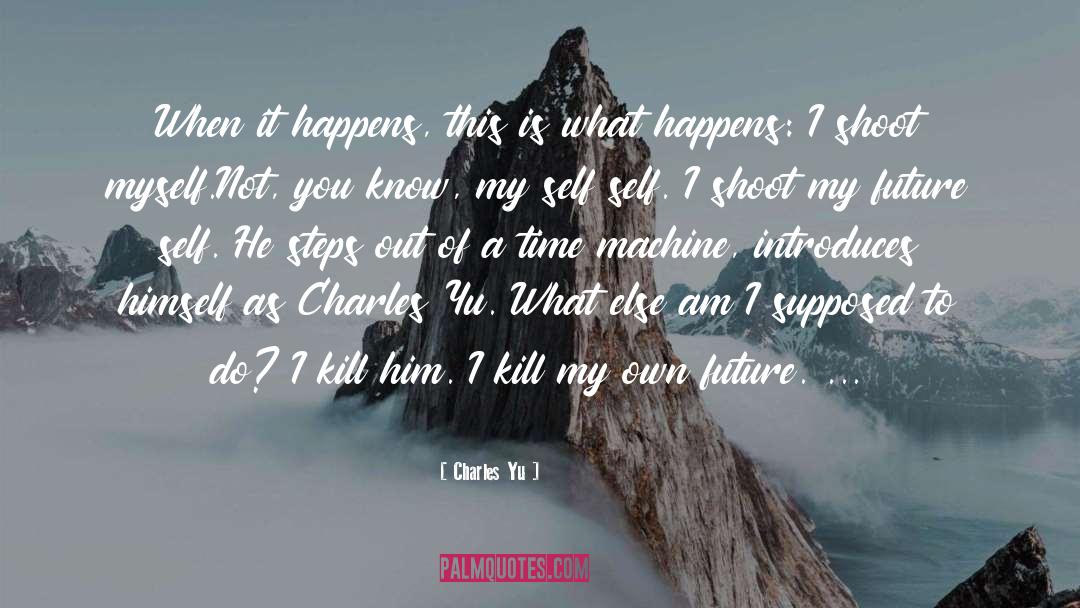 Charles Yu Quotes: When it happens, this is