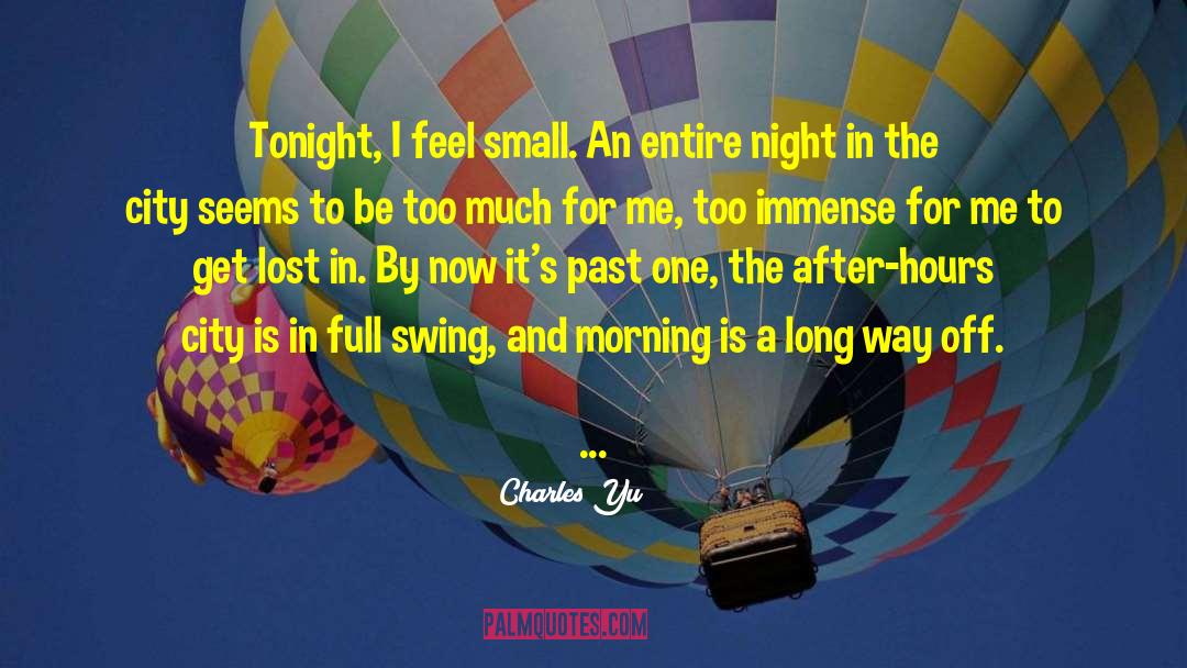 Charles Yu Quotes: Tonight, I feel small. An
