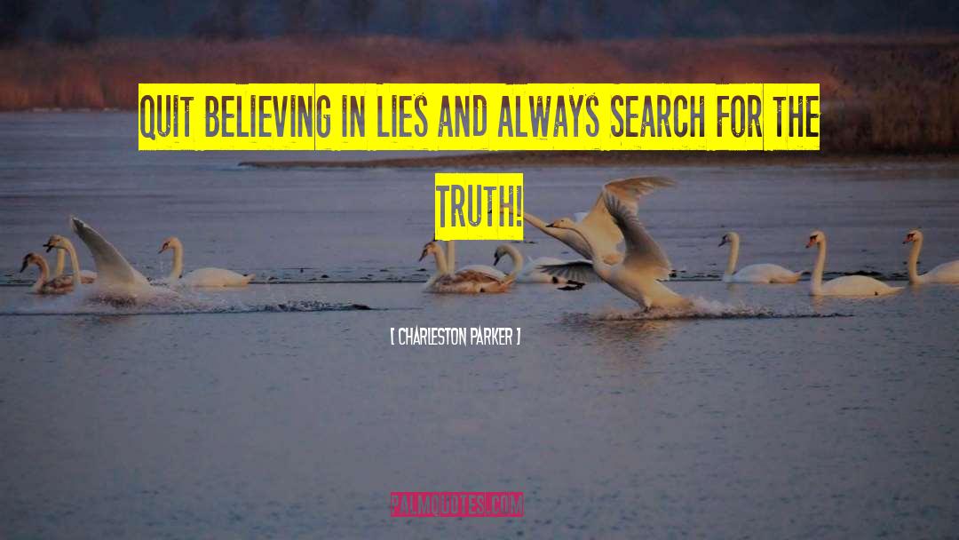 Charleston Parker Quotes: Quit Believing in Lies and