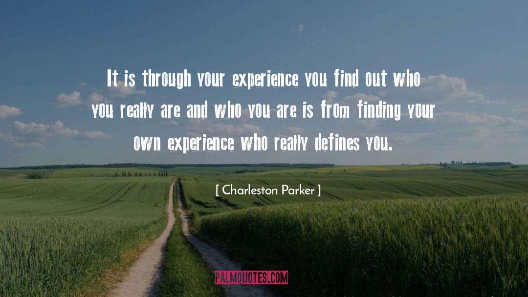 Charleston Parker Quotes: It is through your experience
