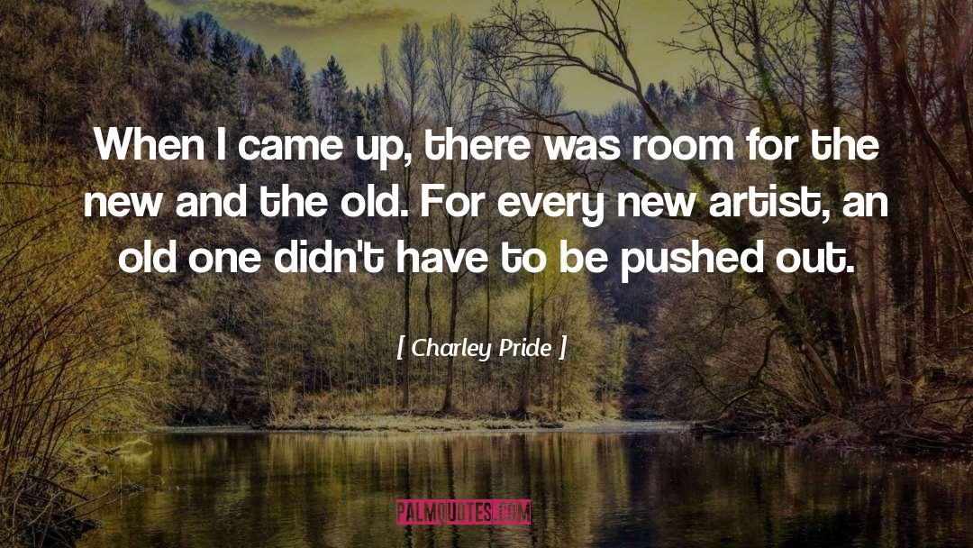 Charley Pride Quotes: When I came up, there