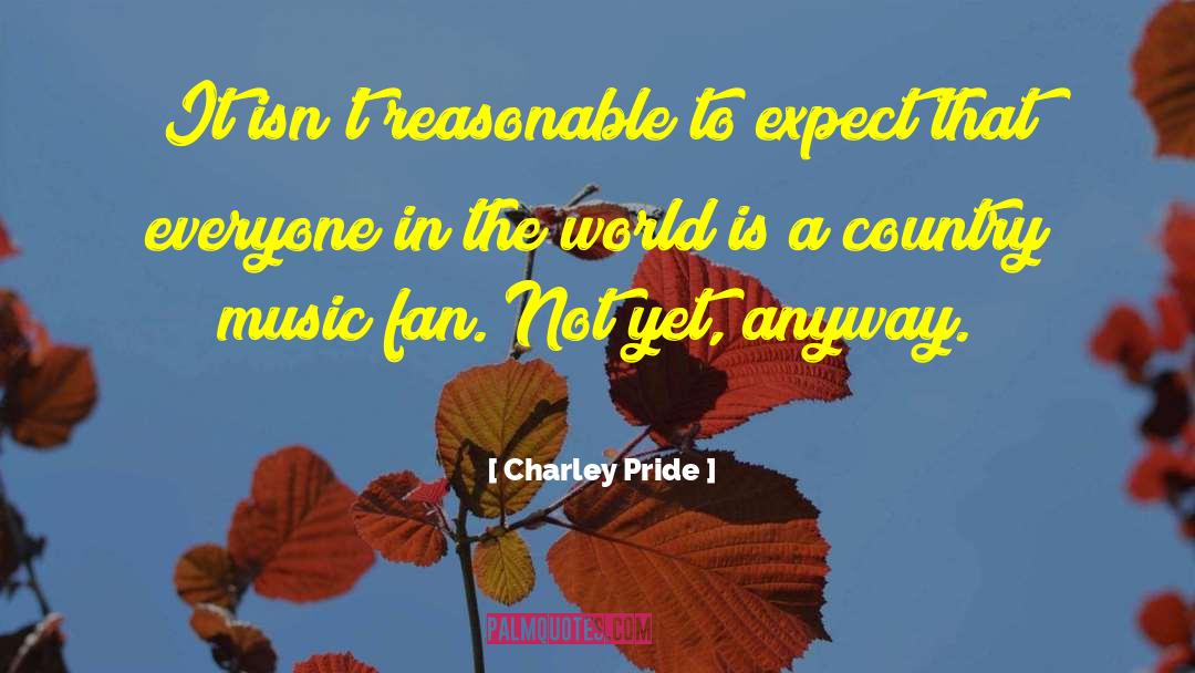 Charley Pride Quotes: It isn't reasonable to expect