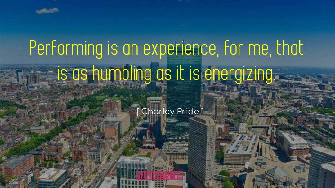 Charley Pride Quotes: Performing is an experience, for