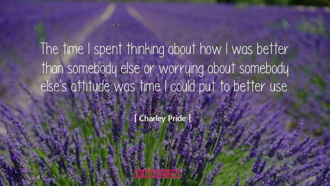 Charley Pride Quotes: The time I spent thinking