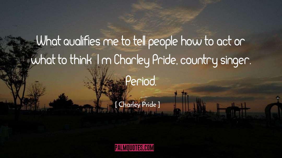 Charley Pride Quotes: What qualifies me to tell