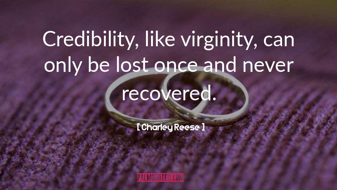 Charley Reese Quotes: Credibility, like virginity, can only