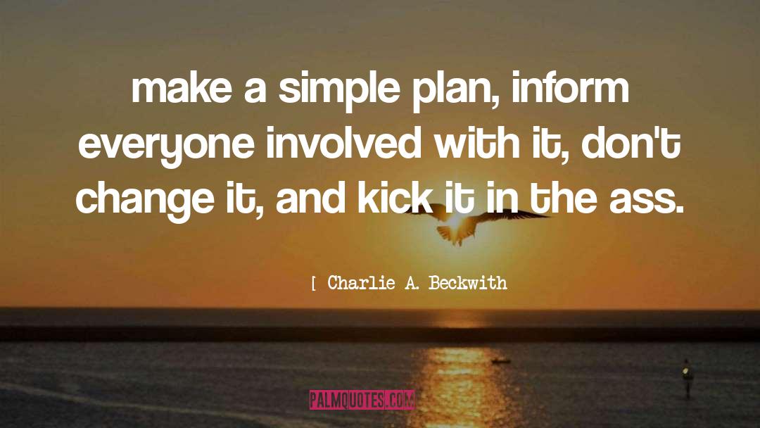 Charlie A. Beckwith Quotes: make a simple plan, inform