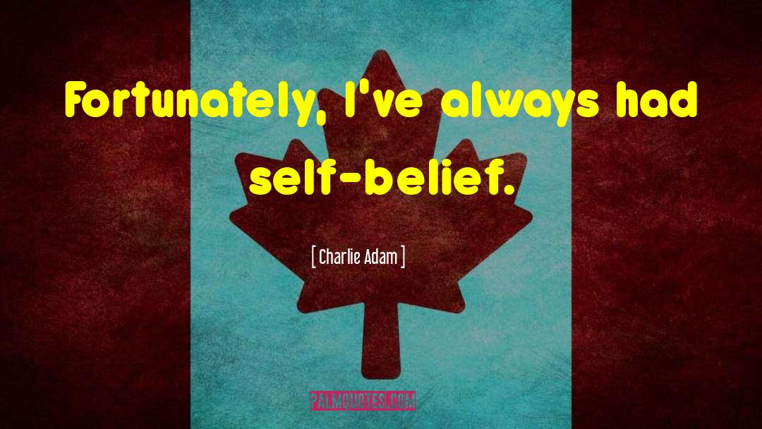 Charlie Adam Quotes: Fortunately, I've always had self-belief.