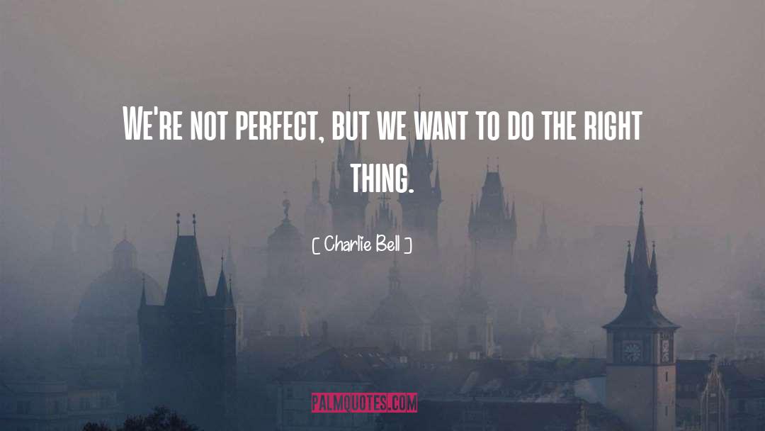 Charlie Bell Quotes: We're not perfect, but we