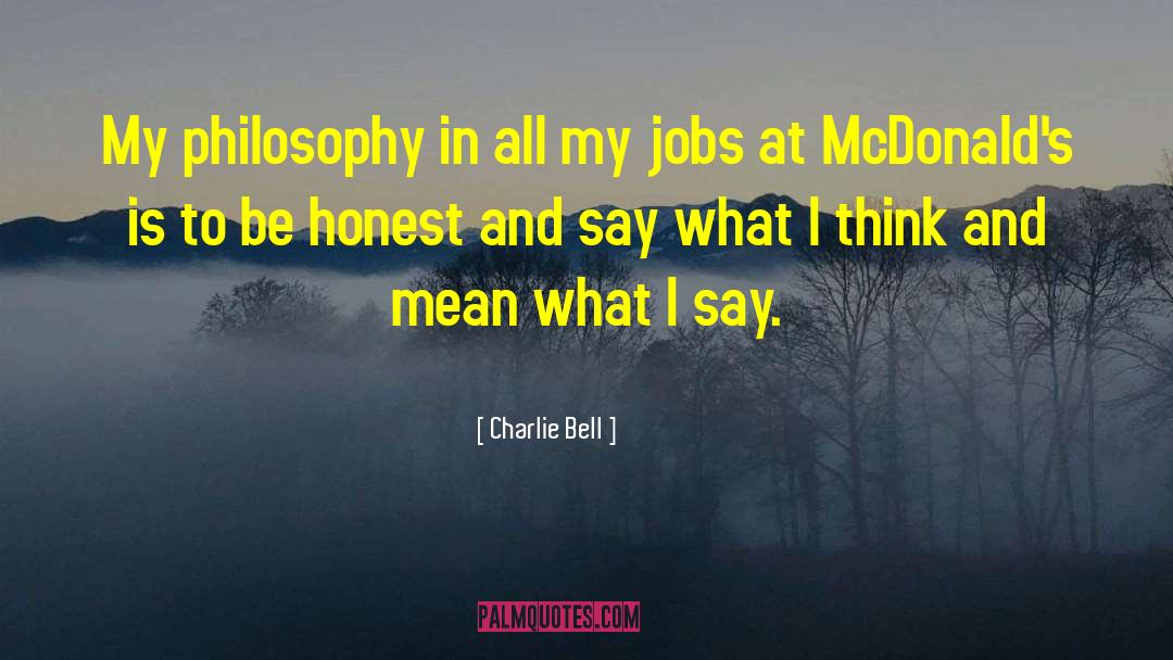 Charlie Bell Quotes: My philosophy in all my