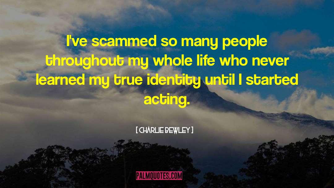 Charlie Bewley Quotes: I've scammed so many people