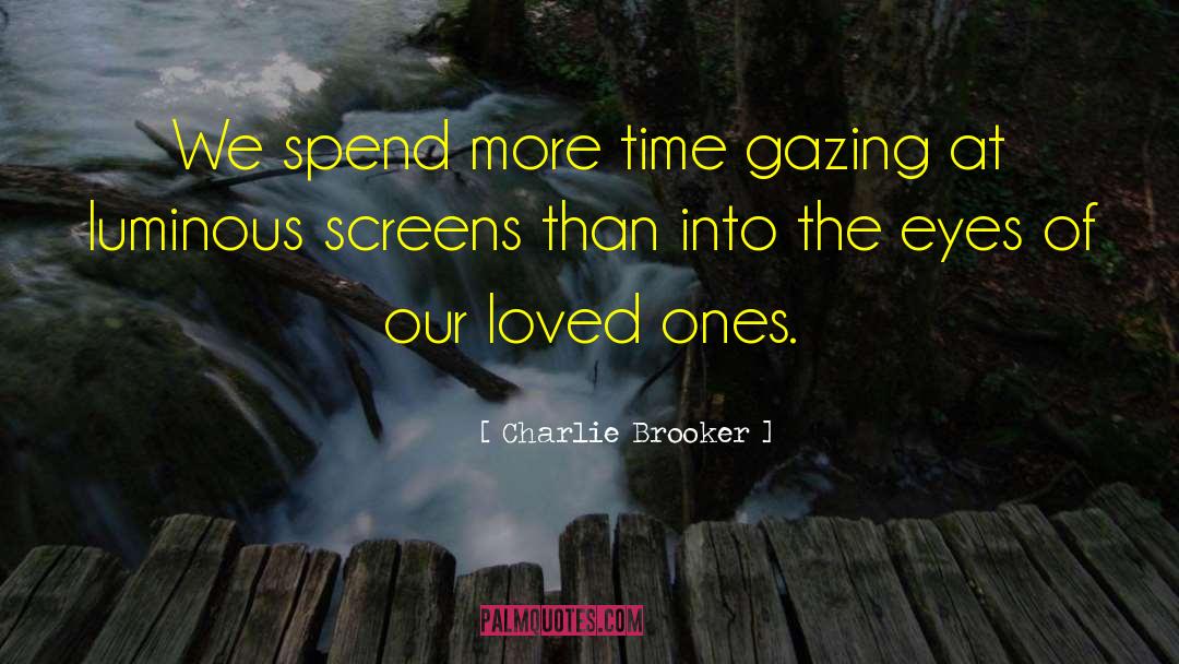 Charlie Brooker Quotes: We spend more time gazing