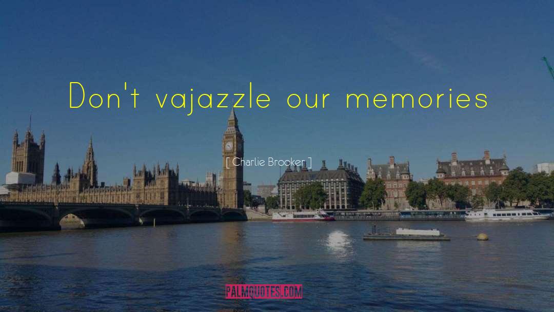 Charlie Brooker Quotes: Don't vajazzle our memories