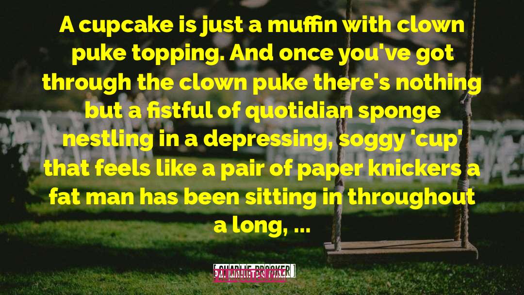 Charlie Brooker Quotes: A cupcake is just a