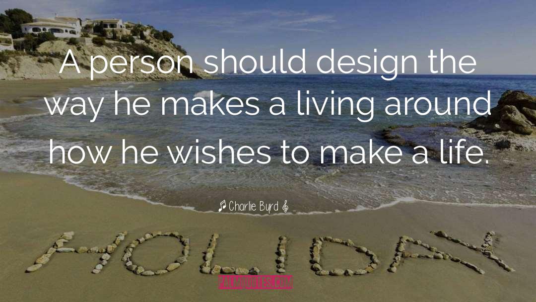 Charlie Byrd Quotes: A person should design the