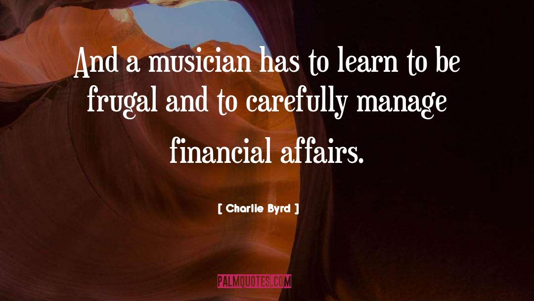 Charlie Byrd Quotes: And a musician has to