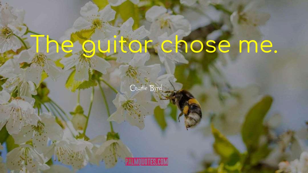 Charlie Byrd Quotes: The guitar chose me.