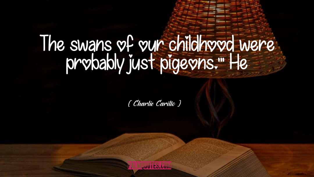 Charlie Carillo Quotes: The swans of our childhood